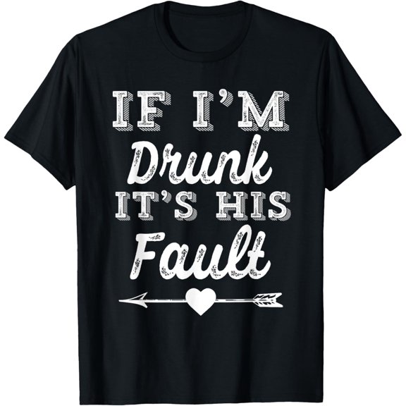 Couples Matching Tees - If I'm Drunk It's His Fault T-Shirt