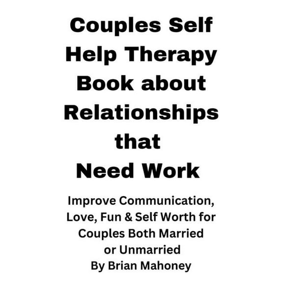 Couples Self Help Therapy Book about Relationships that Need Work: Improve Communication, Love, Fun & Self Worth for, (Paperback)