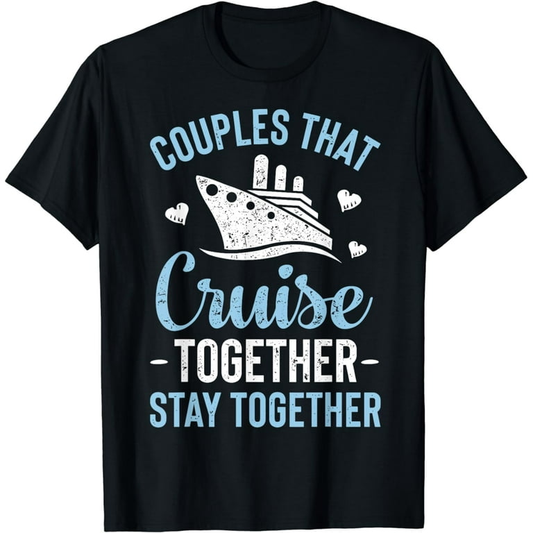 Couples That Cruise Together Stay Together T Shirt Matching Couples That Cruise Together Stay Together T Shirt Matching