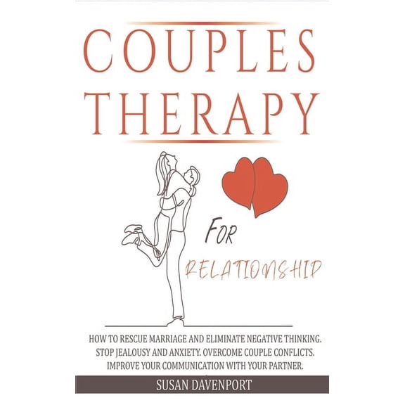 Couples Therapy for Relationship: How to Rescue Marriage and Eliminate Negative Thinking. Stop Jealousy and Anxiety. Overcome Couple Conflicts. Improve Your Communication with Your Partner (Hardcover)