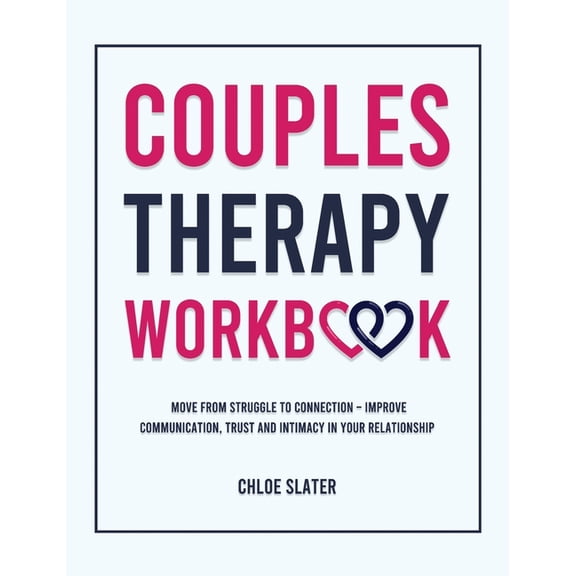 Couples Therapy Workbook: Move From Struggle to Connection - Improve Communication, Trust, and Intimacy in Your Relation, (Hardcover)