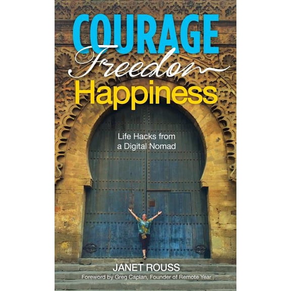 Courage Freedom Happiness: Life Hacks from a Digital Nomad, (Paperback)