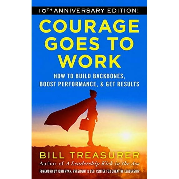 Courage Goes to Work : How to Build Backbones, Boost Performance, and Get Results (Paperback)