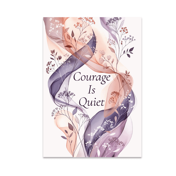 Courage Is Quiet Floral Art - Feminine Resilience - 13x19 Poster Print