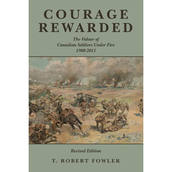 Courage Rewarded: The Valour of Canadian Soldiers Under Fire 1900-2011