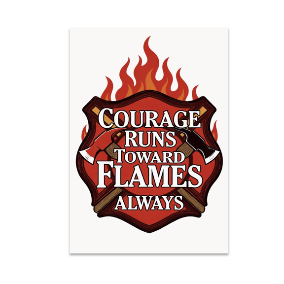 Courage Runs Toward Flames Always - Firefighter Tribute Enthusiast - 13x19 Poster Print