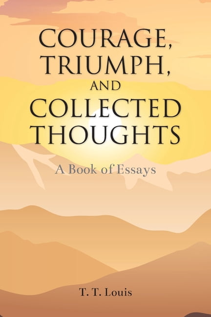 Courage, Triumph, and Collected Thoughts: A Book of Essays, (Paperback)
