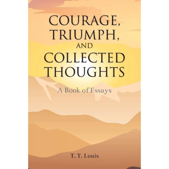Courage, Triumph, and Collected Thoughts: A Book of Essays, (Paperback)