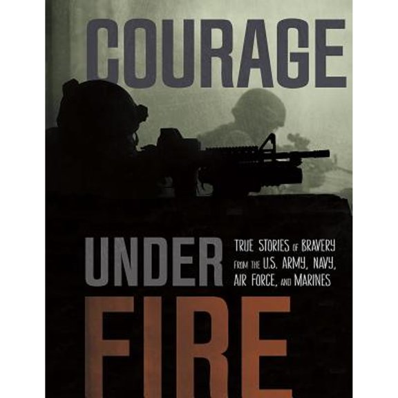 Pre-Owned Courage under Fire : True Stories of Bravery from the U. S. Army, Navy, Air Force, and Marines (Paperback) 9781491410653