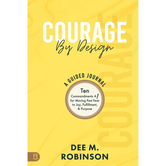 Pre-Owned Courage by Design: A Guided Journal: Ten Commandments +1 for Moving Past Fear to Joy, (Paperback) by Dee M Robinson