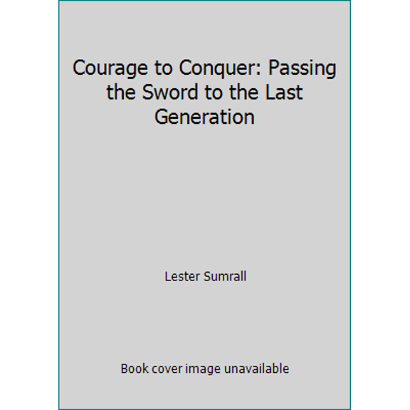 Pre-Owned Courage to Conquer: Passing the Sword to the Last Generation (Paperback) 0892748672 9780892748679