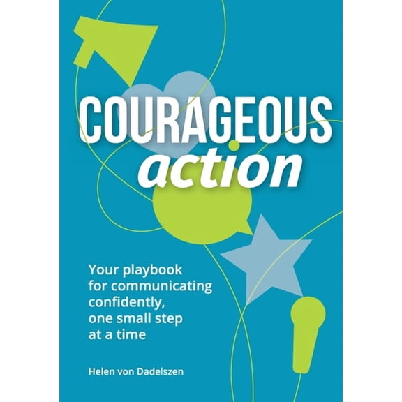 Courageous Action: Your playbook for communicating confidently, one small step at a time, (Paperback)