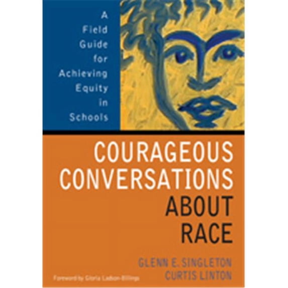 Courageous Conversations about Race: A Field Guide for Achieving Equity in Schools (Paperback) by Glenn E Singleton, Curtis W Linton