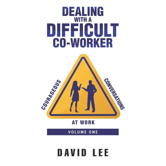 Courageous Conversations at Work: Dealing with a Difficult Co-Worker (Paperback)
