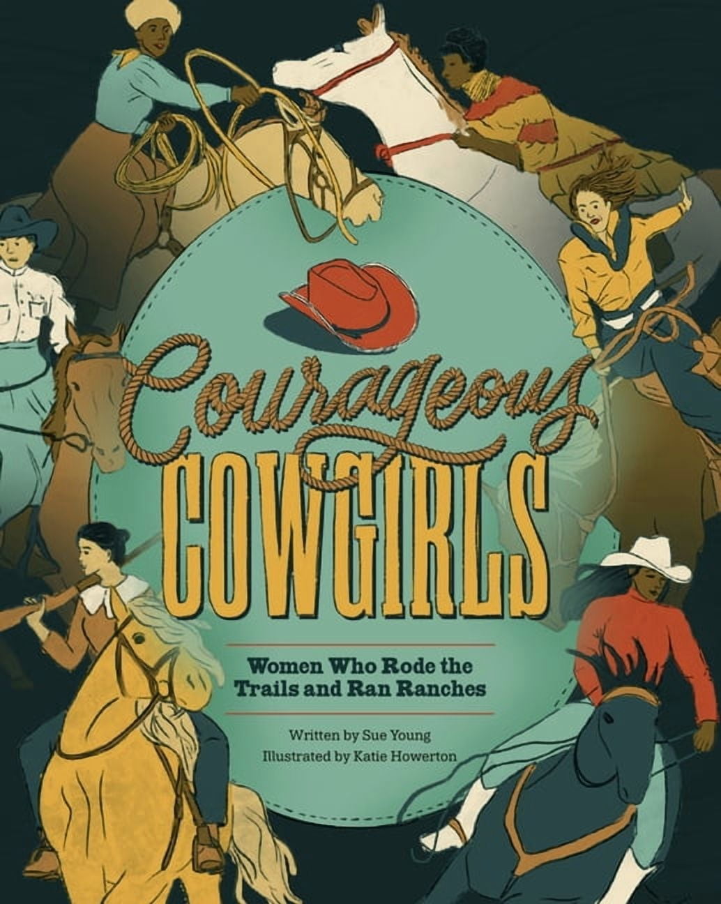 Courageous Cowgirls: Women Who Rode the Trails, Ran Ranches, and Raced in Rodeos, (Hardcover)