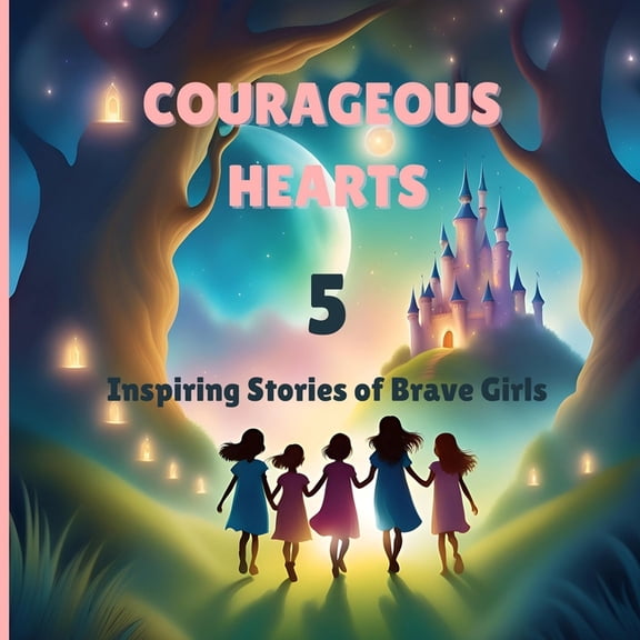 Courageous Hearts: 5 Inspiring Stories Of Brave Girls, Empowering Children's Book With Strong Female Role Models, B, (Paperback)