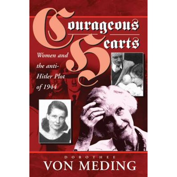 Pre-Owned Courageous Hearts: Women and the Anti-Hitler Plot of 1944 (Hardcover) by Dorothee Von Meding