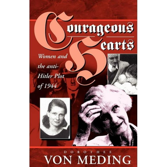 Courageous Hearts: Women and the Anti-Hitler Plot of 1944, (Paperback)