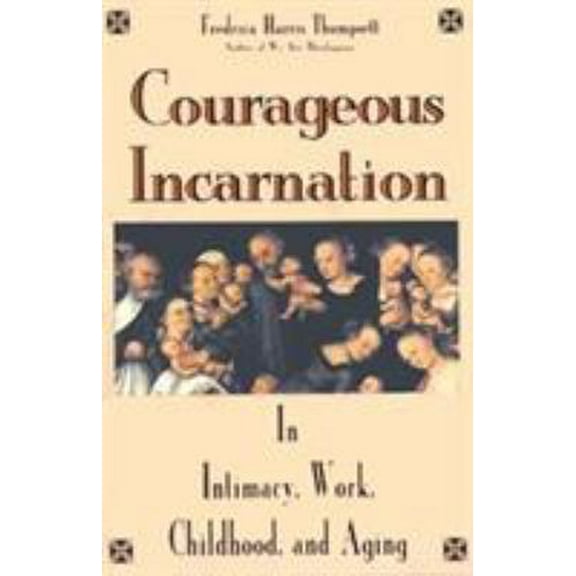 Pre-Owned Courageous Incarnation: In Intimacy, Work, Childhood, and Aging (Paperback) 1561010758 9781561010752