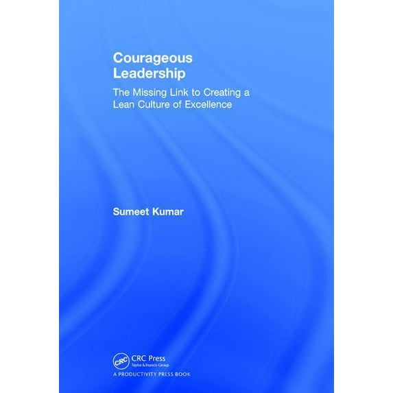 Courageous Leadership: The Missing Link to Creating a Lean Culture of Excellence, (Hardcover)