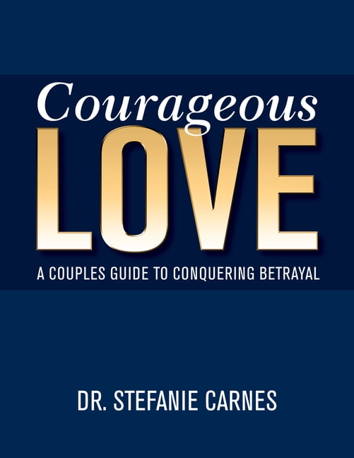 Courageous Love: A Couples Guide to Conquering Betrayal Paperback 194046708X 9781940467085 Stefanie Carnes