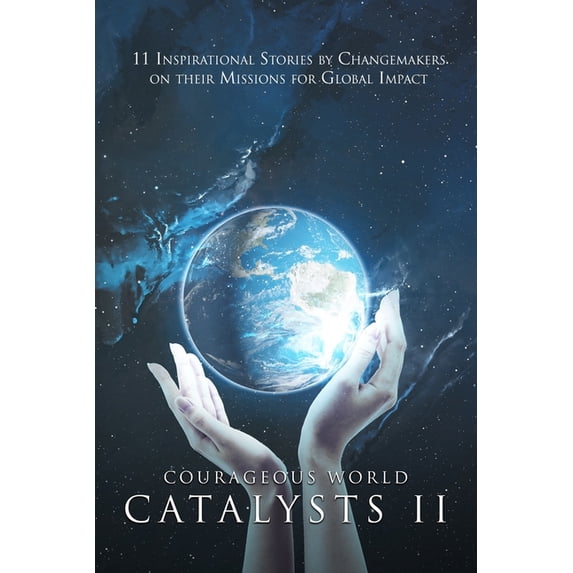 Courageous World Catalysts II: 11 Inspirational Stories by Changemakers on Their Missions for Global Impact (Paperback)
