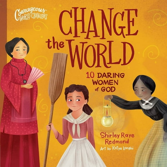 Courageous World Changers Change the World: 10 Daring Women of God, (Board Book)