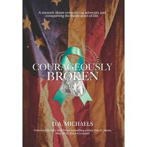 Courageously Broken: A memoir about overcoming adversity and conquering the battle scars of life, (Hardcover)