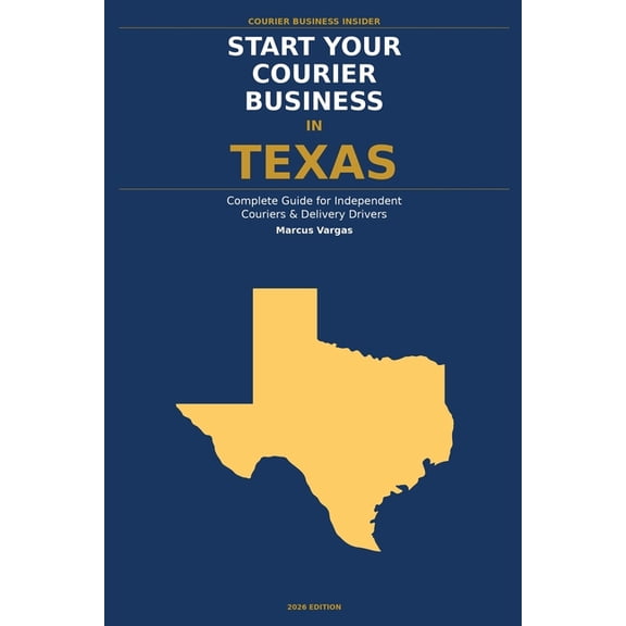 Courier Business Insider Start Your Courier Business In Texas: The Complete Guide for Independent Couriers and Delivery Drivers - From Your First, (Paperback)
