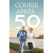 Courir Apr s 50 Ans Sant , Vitalit  Et Libert  Retrouv e, Paperback