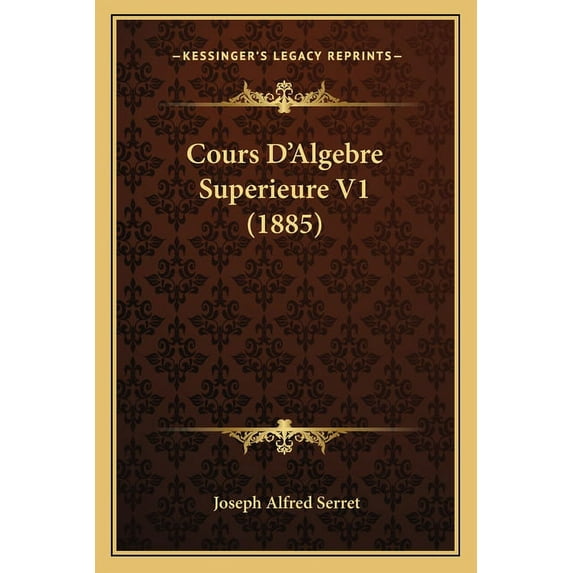Cours D'Algebre Superieure V1 (1885) (Paperback)