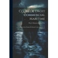 thumbnail image 1 of Cours De Droit Commercial Maritime : D'après Les Principes Et Suivant L'ordre Du Code De Commerce (Paperback), 1 of 1