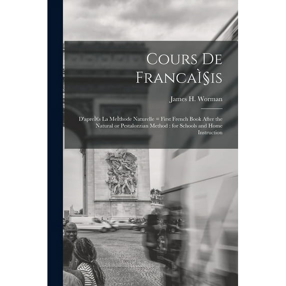 Cours De Franca̧is: D'apreÌ s La MeÌ thode Naturelle = First French Book After the Natural or Pestalozzian Method: for Schools and Home Instruction (Paperback)