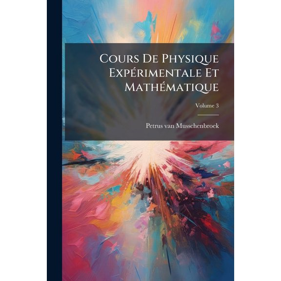 Cours De Physique Exprimentale Et Mathmatique; Volume 3 (Paperback)