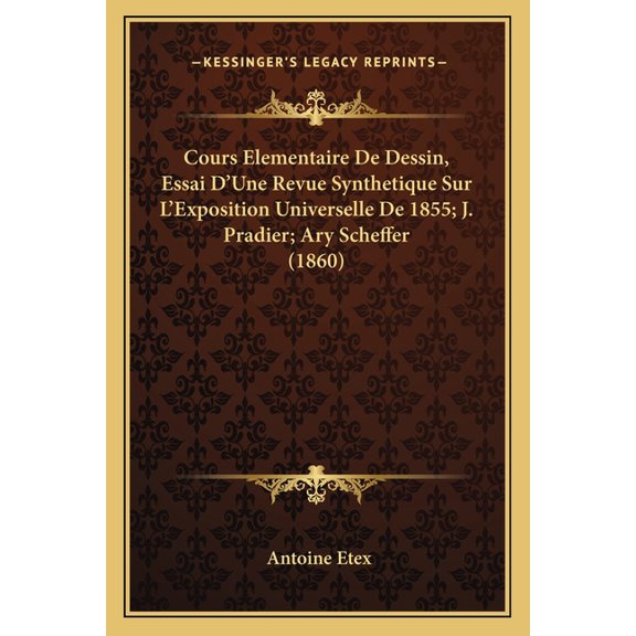 Cours Elementaire De Dessin, Essai D'Une Revue Synthetique Sur L'Exposition Universelle De 1855; J. Pradier; Ary Scheffer (1860) (Paperback)