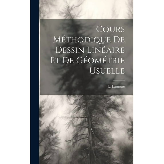 Cours Méthodique de Dessin Linéaire et de Géométrie Usuelle (Hardcover)