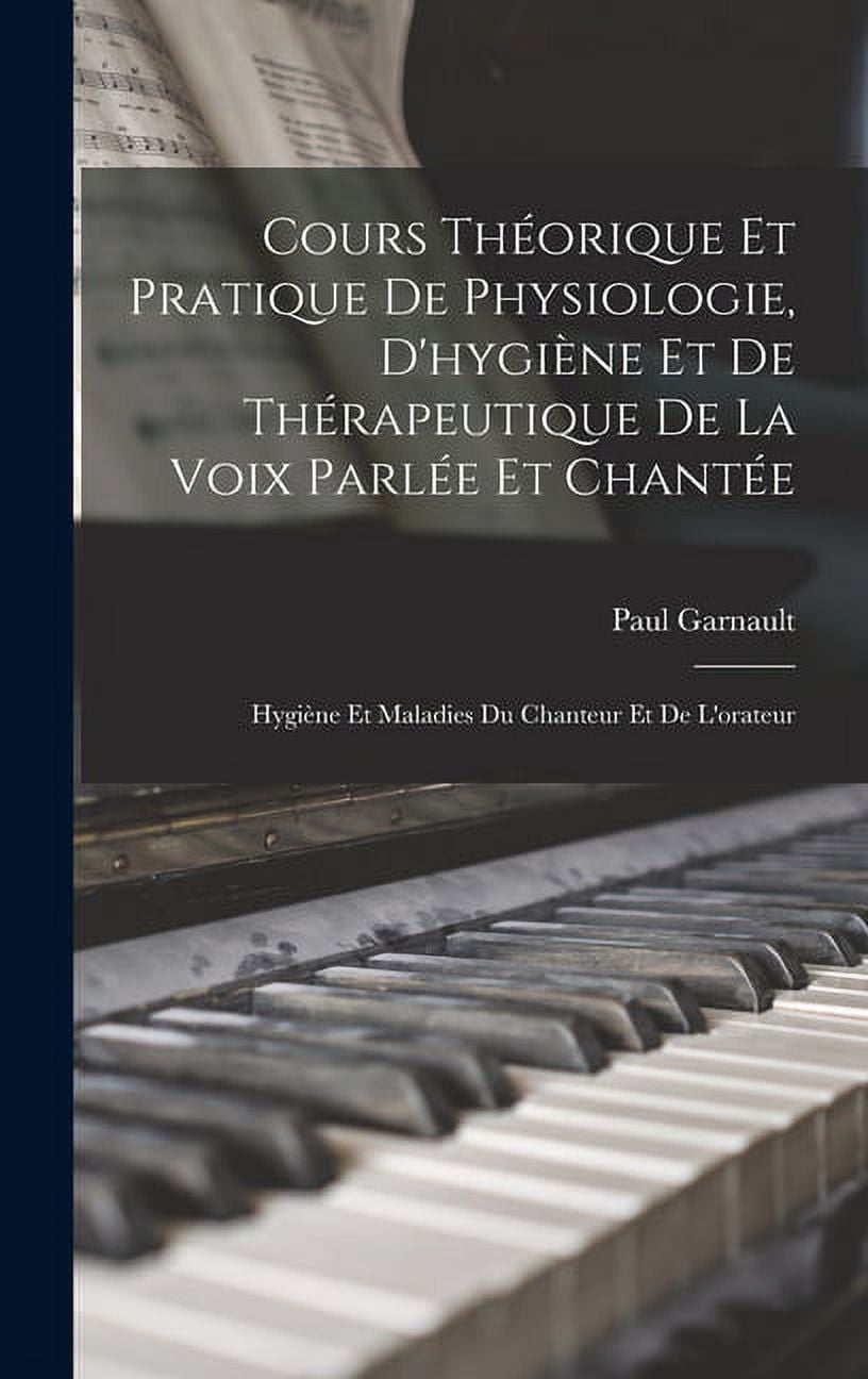 Cours Théorique Et Pratique De Physiologie, D'hygiène Et De Thérapeutique De La Voix Parlée Et Chantée: Hygiène Et Maladies Du Chanteur Et De L'orateur (Hardcover)