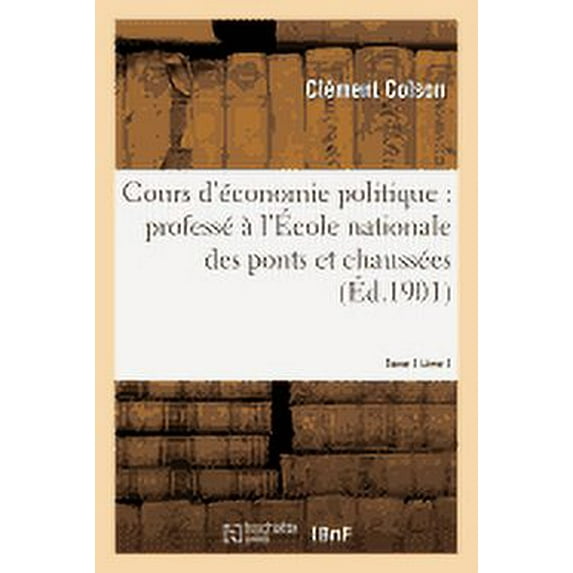 Cours d'Économie Politique: Professé À l'École Nationale Des Ponts Et Chaussées. 1 (Paperback)