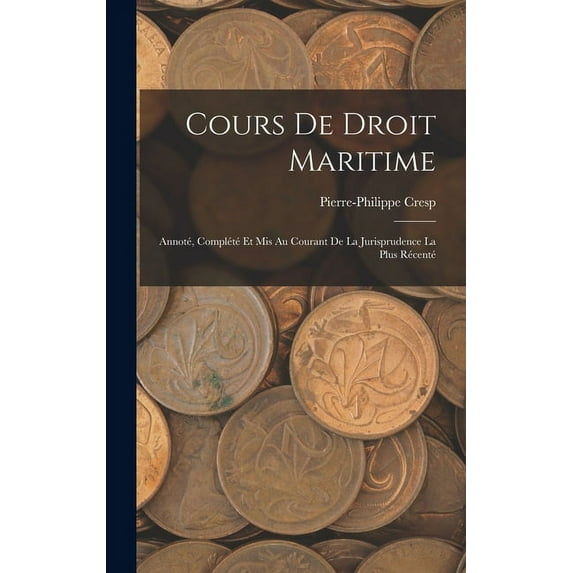 Cours de Droit Maritime: Annoté, Complété et Mis Au Courant de la Jurisprudence la Plus Récenté (Hardcover)