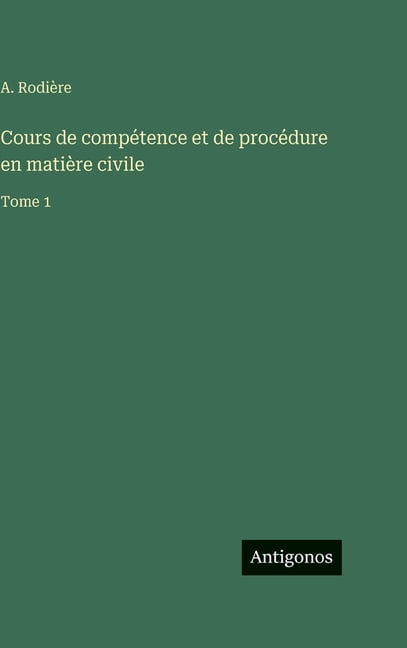 Cours de compÃ©tence et de procÃ©dure en matiÃ¨re civile: Tome 1, (Hardcover)