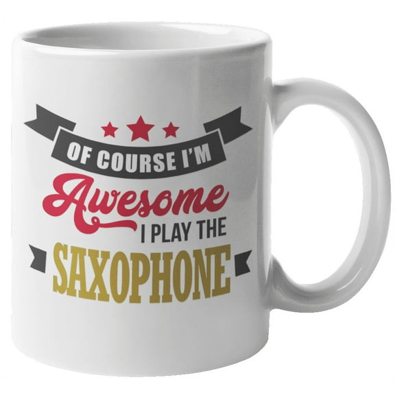 Of Course I'm Awesome, I Play The Saxophone Coffee & Tea Mug Cup, Display, Merch, Decor, Birthday Party Supplies, Items & Accessories For A Sax Player, Saxophonist & Jazz Band Musician (11oz)