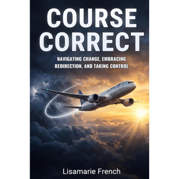 Course Correct: Navigating Change, Embracing Redirection, and Taking Control, (Paperback)