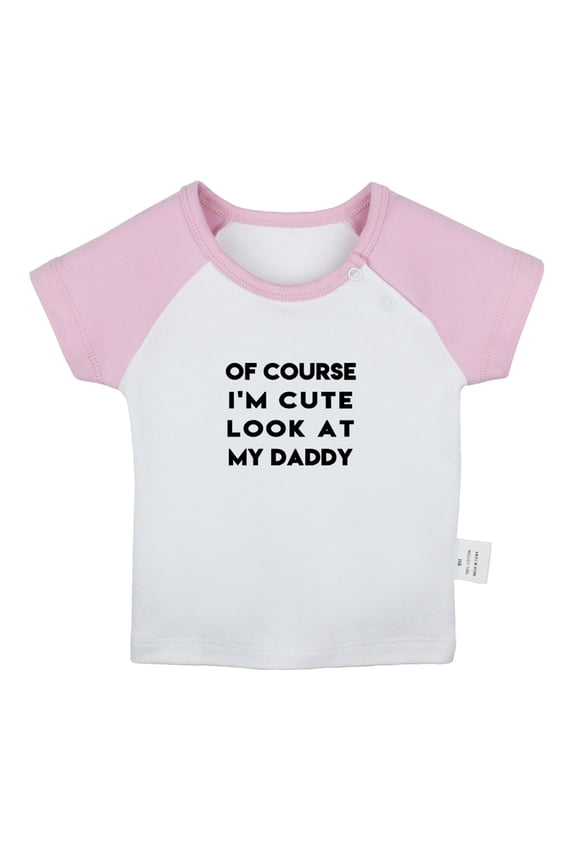 Of Course I'm Cute Look At My Daddy Funny T shirt For Baby, Newborn Babies T-shirts, Infant Tops, 0-24M Kids Graphic Tees Clothing (Short Pink Raglan T-shirt, 12-18 Months)
