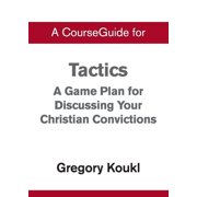 A CourseGuide for Tactics A Game Plan for Discussing Your Christian Convictions, Paperback