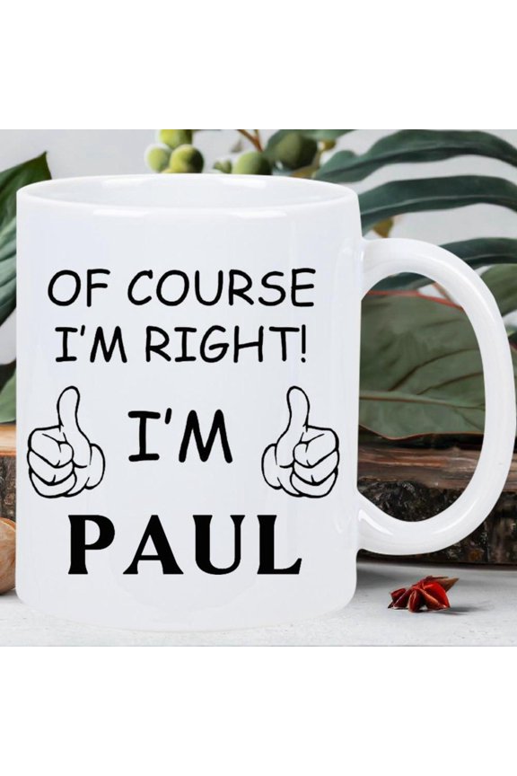 Of Course I m Right I m Paul Funny Coffee Mug 11oz White Ceramic Cup with Paul s Name Thumbs Up Design Hot Cold Drinks Hand Wash Only Paul Office Home