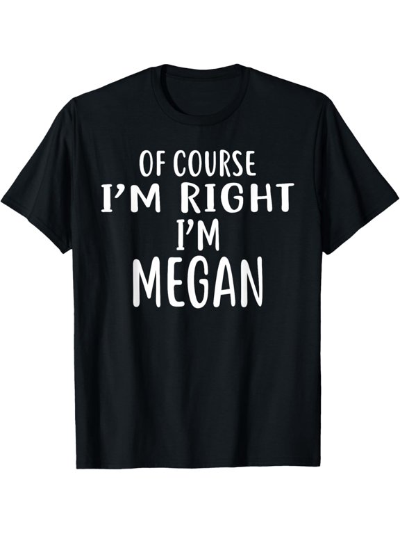 Course I'm Right Megan Trendy Design For Celebration Events T-Shirt, Size S-5XL