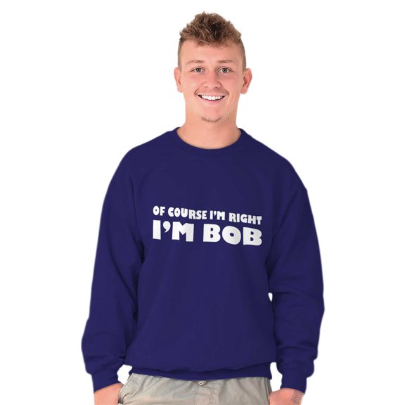 Course Im Right Im Bob Men's Big & Tall Crewneck Sweatshirt Brisco Brands 3X