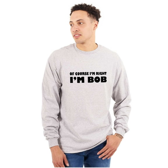 Course Im Right Im Bob Men's Big & Tall Long Sleeve Graphic Tee Brisco Brands 3X