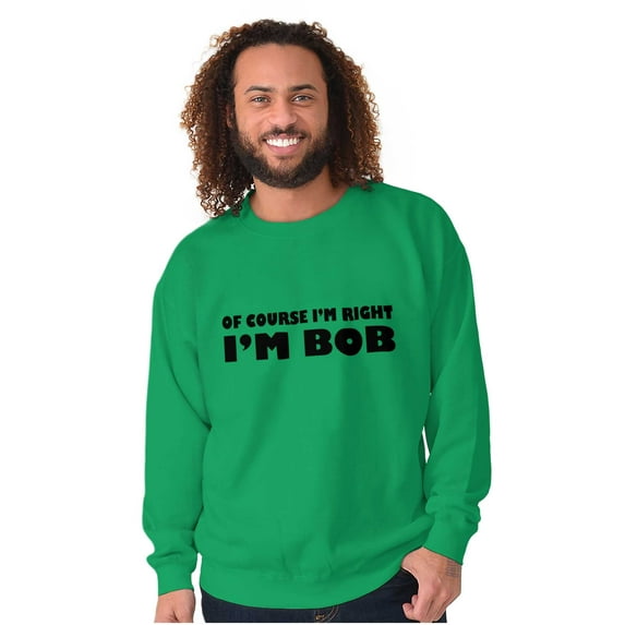 Course Im Right Im Bob Men's Crewneck Sweatshirt Brisco Brands M
