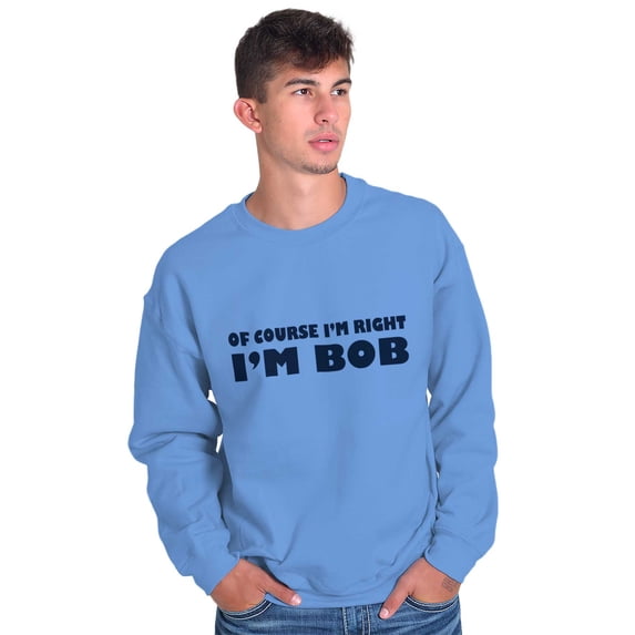 Course Im Right Im Bob Men's Crewneck Sweatshirt Brisco Brands S
